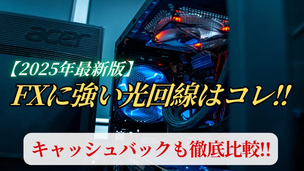 2025年最新版FXに強い光回線はコレ!!キャッシュバックも徹底比較という文字が書かれたタイトル画像