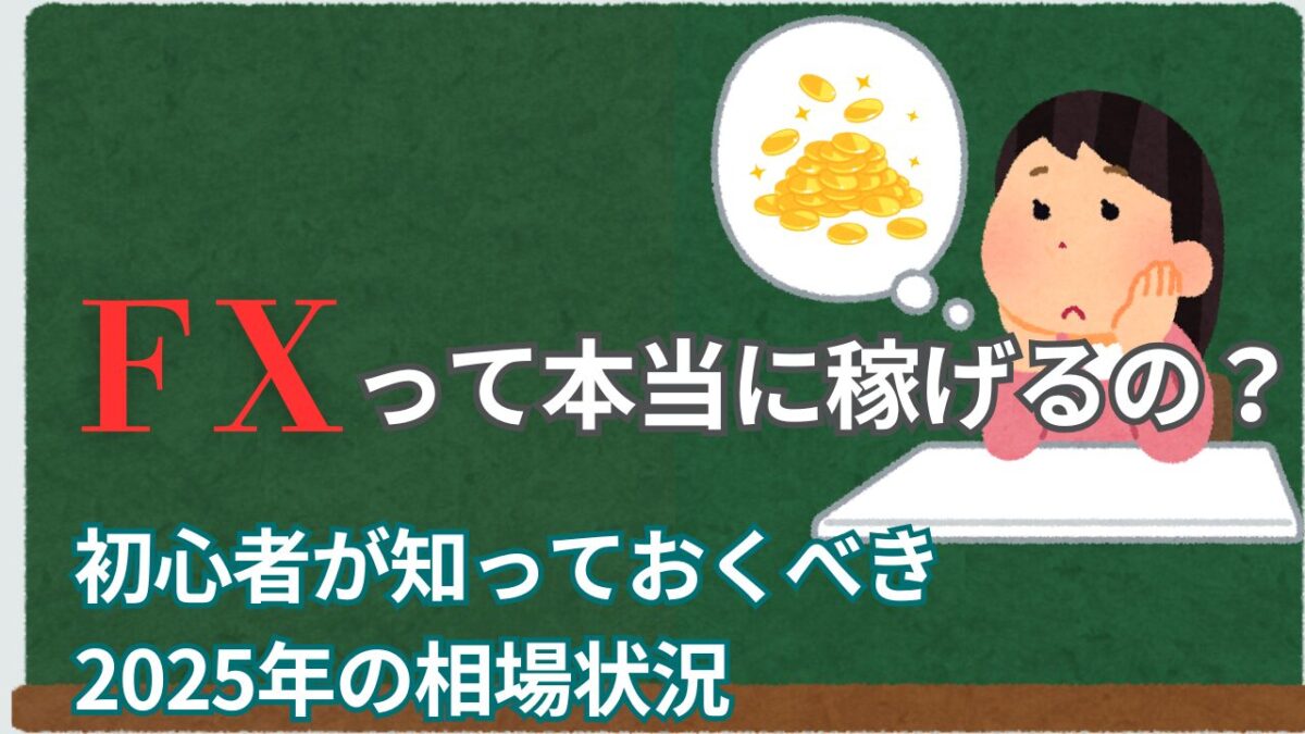 「FXって本当に稼げるの?初心者が知っておくべき2025年の相場状況」と書かれたタイトル画像