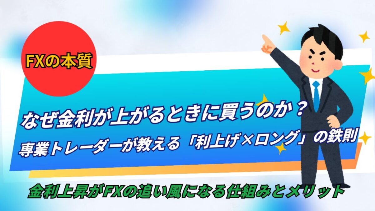 「FXの本質。なぜ金利が上がるときに買うのか?専業トレーダーが教える『利上げ×ロング』の鉄則」と書かれたタイトル画像