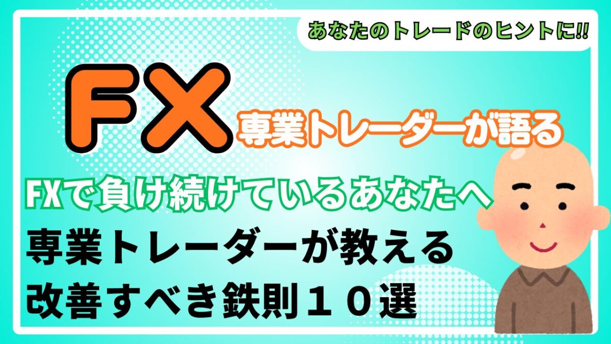 「FXで負け続けているあなたへ!!専業トレーダーが教える改善すべき鉄則10選」と書かれたタイトル画像